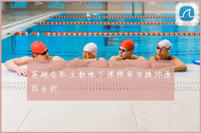 英超各队主教练下课频率与换帅原因分析